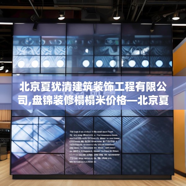 北京夏犹清建筑装饰工程有限公司,盘锦装修榻榻米价格—北京夏犹清建筑装饰工程有限公司325.a201b202c205fgy.212jhhj