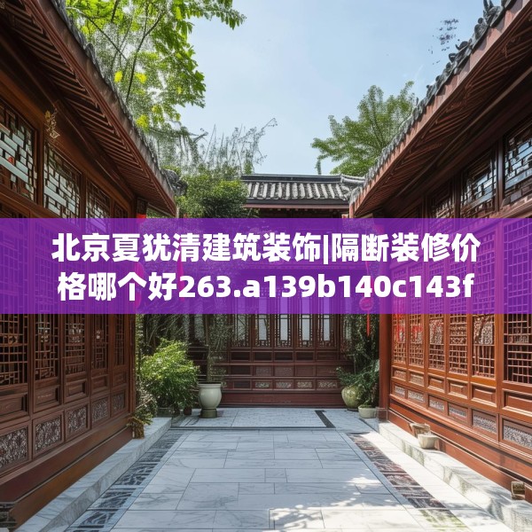 北京夏犹清建筑装饰|隔断装修价格哪个好263.a139b140c143fgy.150cvcx