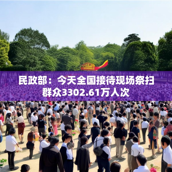 民政部：今天全国接待现场祭扫群众3302.61万人次