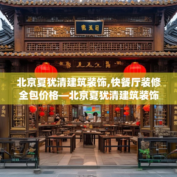 北京夏犹清建筑装饰,快餐厅装修全包价格—北京夏犹清建筑装饰499.a375b376c379fgy.386poiy