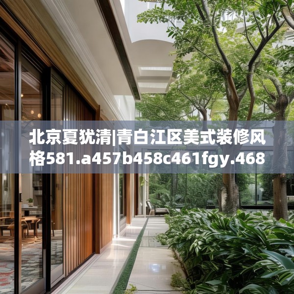 北京夏犹清|青白江区美式装修风格581.a457b458c461fgy.468fds