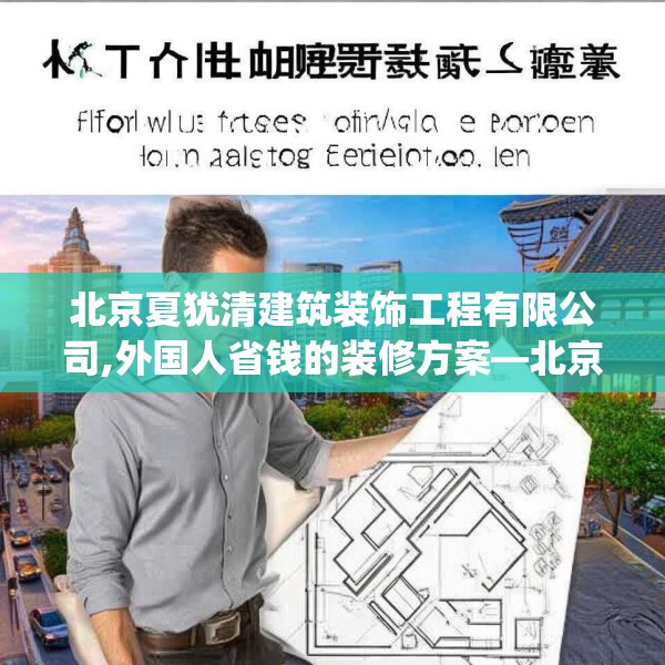 北京夏犹清建筑装饰工程有限公司,外国人省钱的装修方案—北京夏犹清建筑装饰工程有限公司472.a348b349c352fgy.359htyj