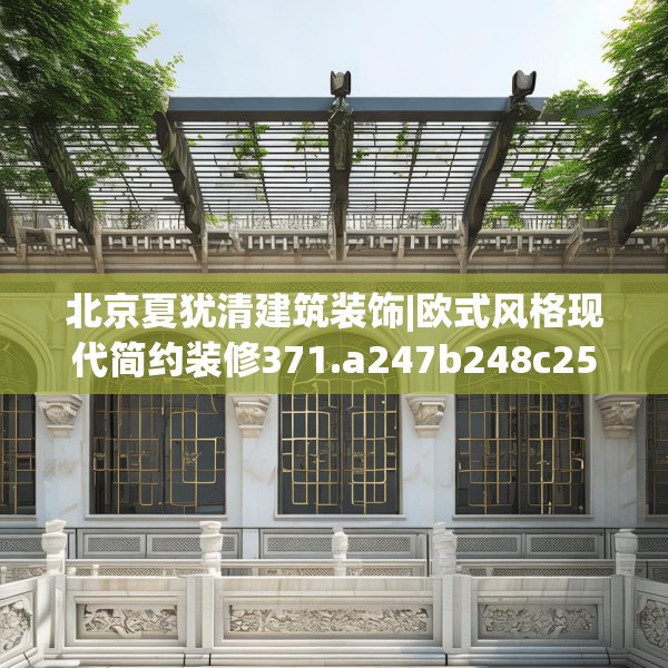 北京夏犹清建筑装饰|欧式风格现代简约装修371.a247b248c251fgy.258cvcx