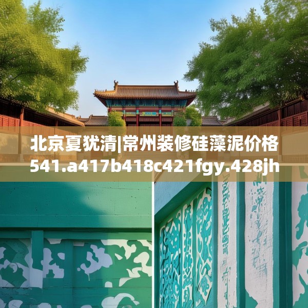 北京夏犹清|常州装修硅藻泥价格541.a417b418c421fgy.428jhhj