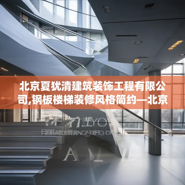 北京夏犹清建筑装饰工程有限公司,钢板楼梯装修风格简约—北京夏犹清建筑装饰工程有限公司343.a219b220c223fgy.230jhhj