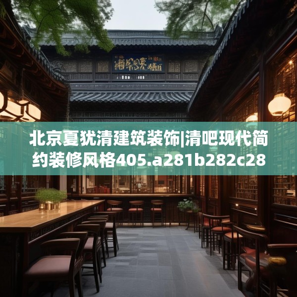 北京夏犹清建筑装饰|清吧现代简约装修风格405.a281b282c285fgy.292fghfd