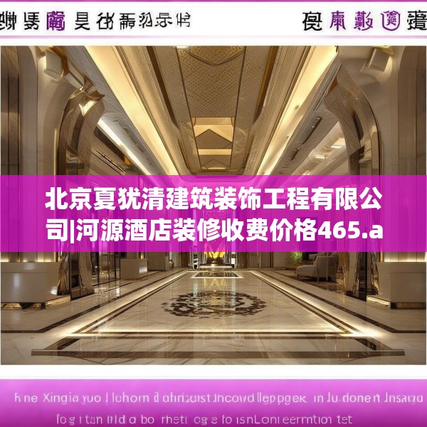 北京夏犹清建筑装饰工程有限公司|河源酒店装修收费价格465.a341b342c345fgy.352fhsg
