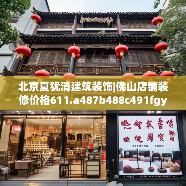 北京夏犹清建筑装饰|佛山店铺装修价格611.a487b488c491fgy.498bnbn