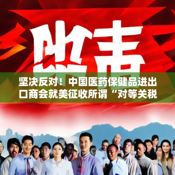 坚决反对！中国医药保健品进出口商会就美征收所谓“对等关税”一事发表声明