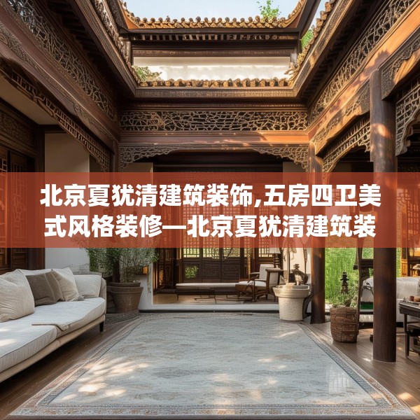 北京夏犹清建筑装饰,五房四卫美式风格装修—北京夏犹清建筑装饰268.a144b145c148fgy.155dewqe