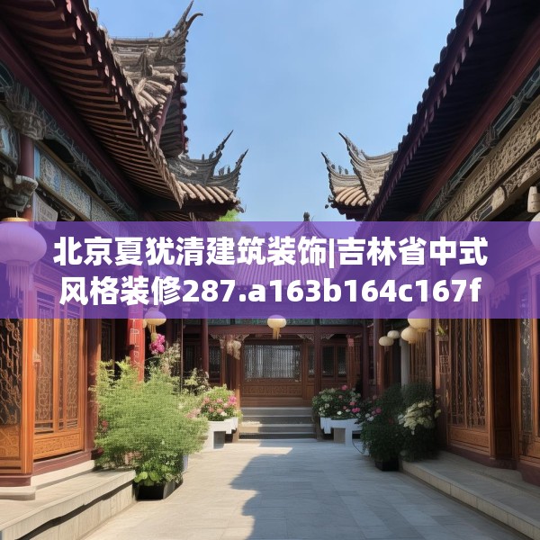 北京夏犹清建筑装饰|吉林省中式风格装修287.a163b164c167fgy.174bnbn