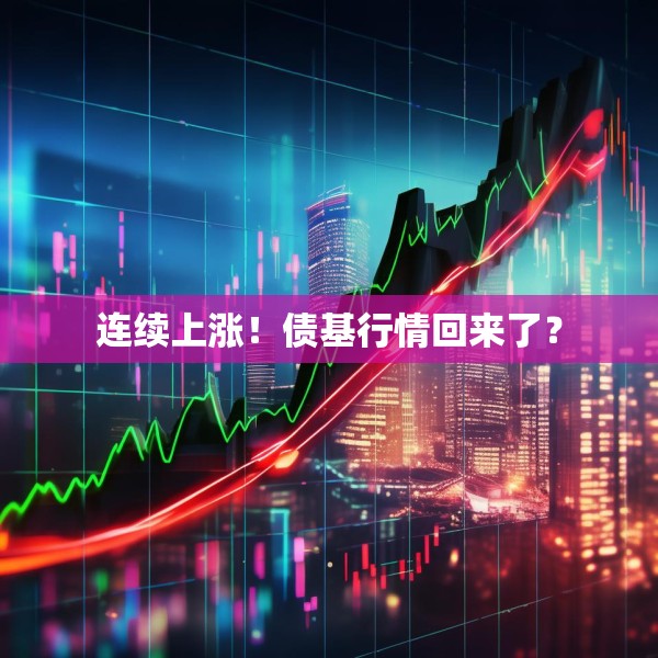 连续上涨！债基行情回来了？