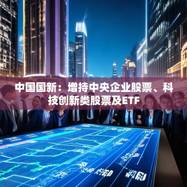 中国国新：增持中央企业股票、科技创新类股票及ETF