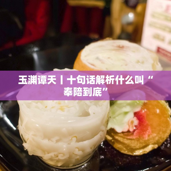 玉渊谭天丨十句话解析什么叫“奉陪到底”