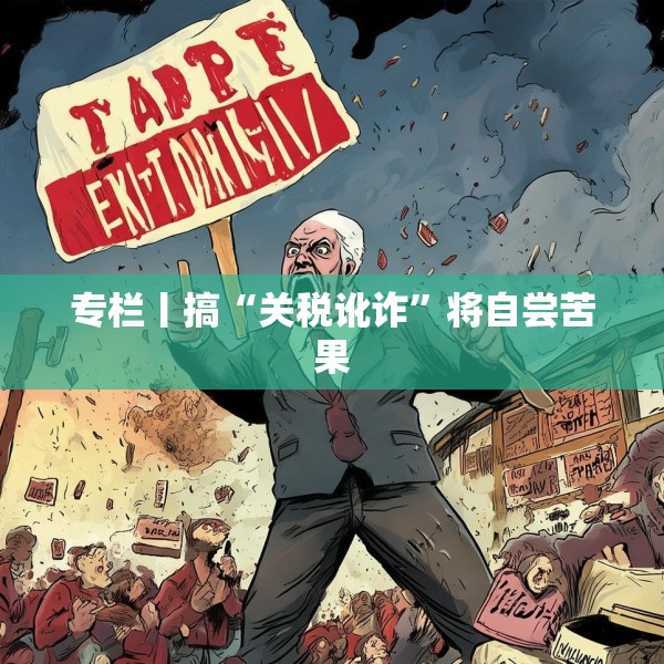 专栏丨搞“关税讹诈”将自尝苦果