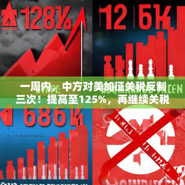 一周内，中方对美加征关税反制三次！提高至125%，再继续关税数字游戏，将不予理会