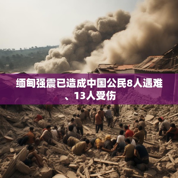 缅甸强震已造成中国公民8人遇难、13人受伤