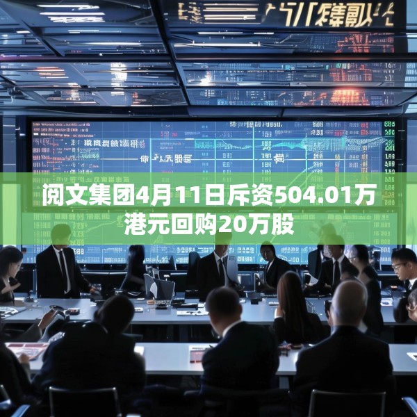 阅文集团4月11日斥资504.01万港元回购20万股