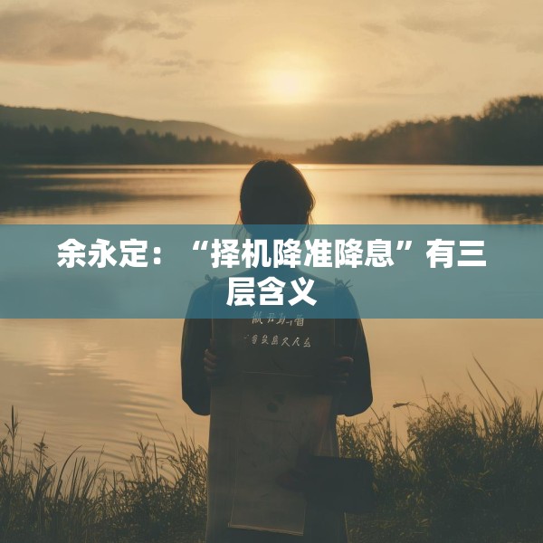 余永定：“择机降准降息”有三层含义