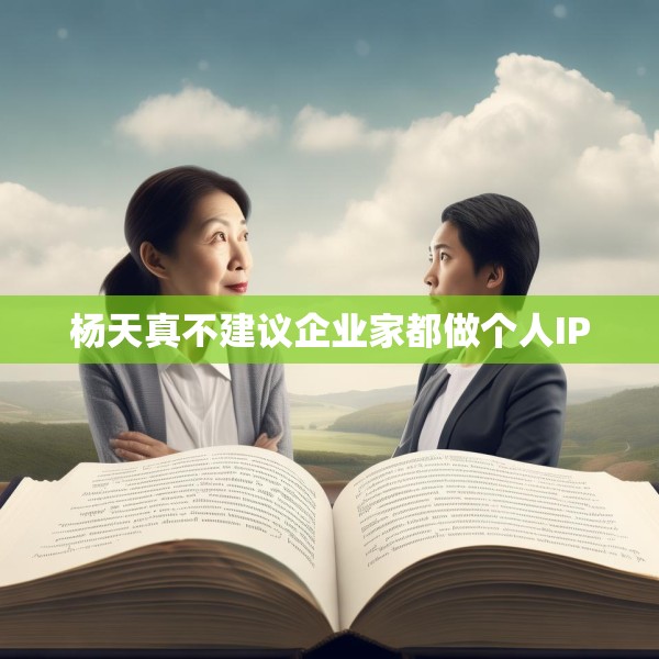 杨天真不建议企业家都做个人IP