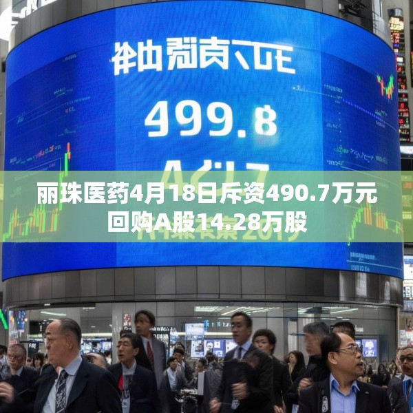 丽珠医药4月18日斥资490.7万元回购A股14.28万股