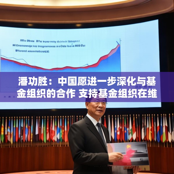 潘功胜：中国愿进一步深化与基金组织的合作 支持基金组织在维护全球经济金融稳定方面发挥更大的作用