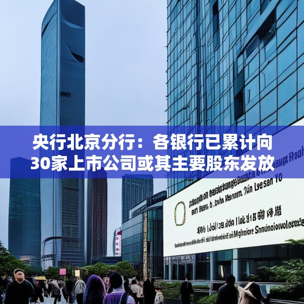 央行北京分行：各银行已累计向30家上市公司或其主要股东发放贷款142亿元