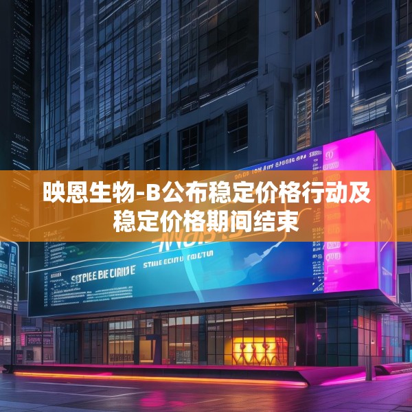 映恩生物-B公布稳定价格行动及稳定价格期间结束