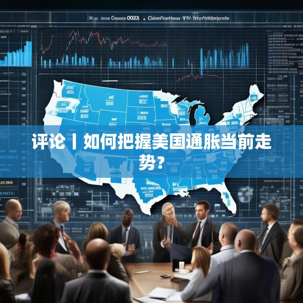 评论丨如何把握美国通胀当前走势？