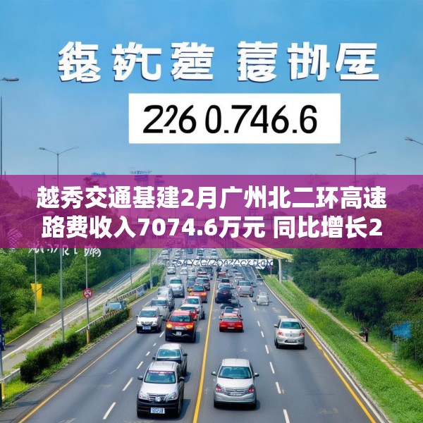 越秀交通基建2月广州北二环高速路费收入7074.6万元 同比增长26.6%