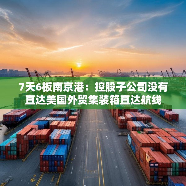 7天6板南京港：控股子公司没有直达美国外贸集装箱直达航线