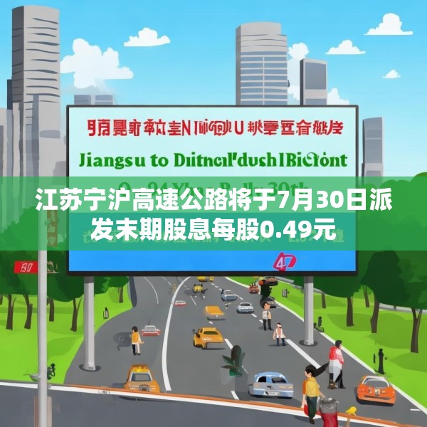江苏宁沪高速公路将于7月30日派发末期股息每股0.49元
