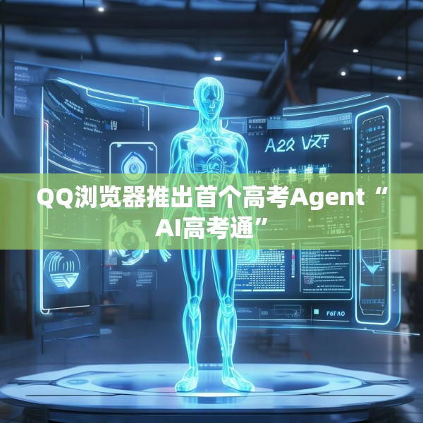 QQ浏览器推出首个高考Agent“AI高考通”