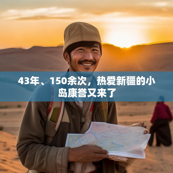 43年、150余次，热爱新疆的小岛康誉又来了