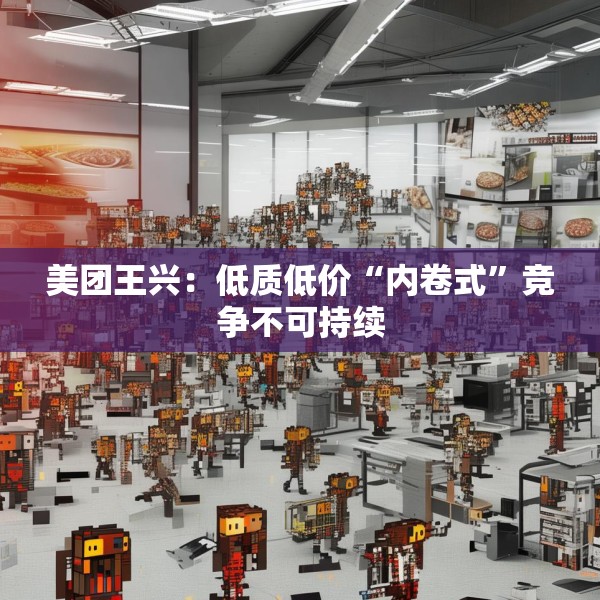 美团王兴：低质低价“内卷式”竞争不可持续