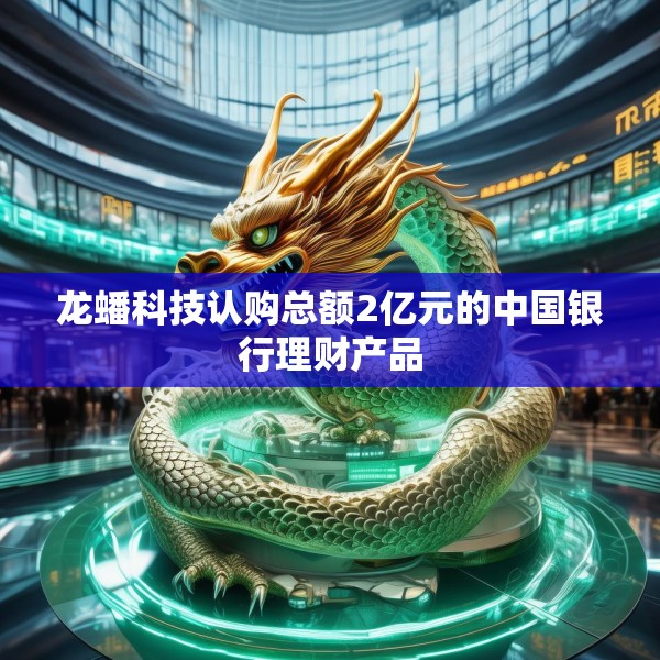 龙蟠科技认购总额2亿元的中国银行理财产品