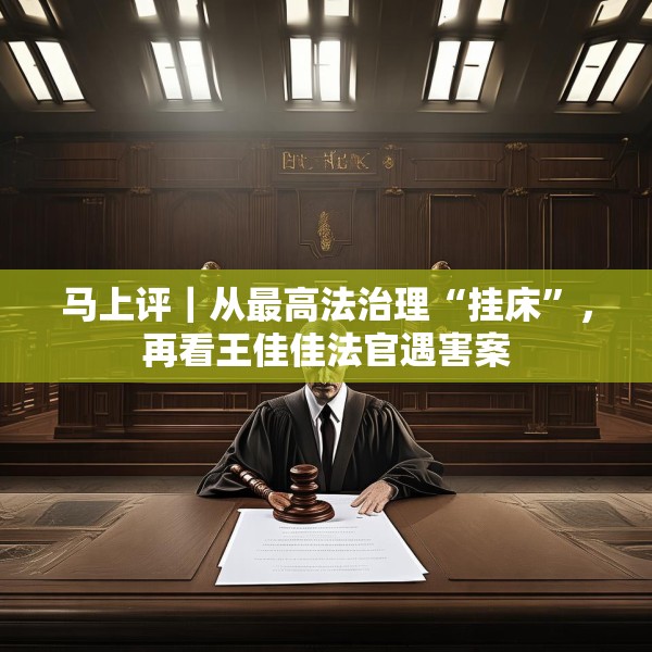 马上评｜从最高法治理“挂床”，再看王佳佳法官遇害案