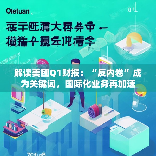 解读美团Q1财报：“反内卷”成为关键词，国际化业务再加速