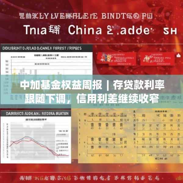 中加基金权益周报︱存贷款利率跟随下调，信用利差继续收窄