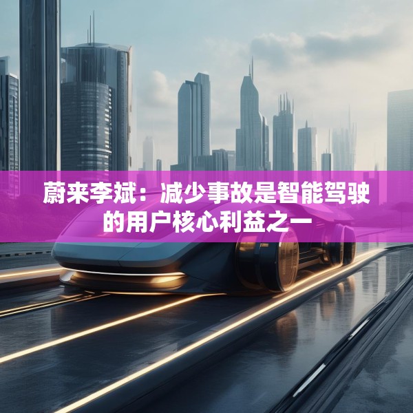 蔚来李斌：减少事故是智能驾驶的用户核心利益之一