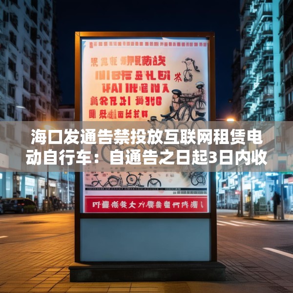 海口发通告禁投放互联网租赁电动自行车：自通告之日起3日内收回已投放车辆