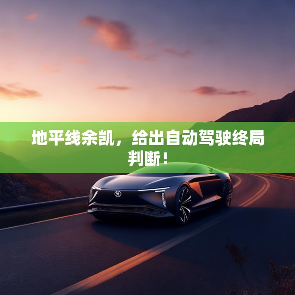 地平线余凯，给出自动驾驶终局判断！