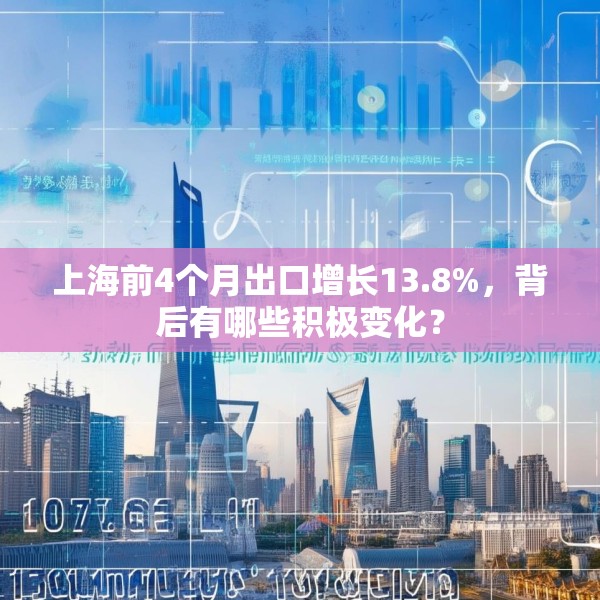 上海前4个月出口增长13.8%，背后有哪些积极变化？