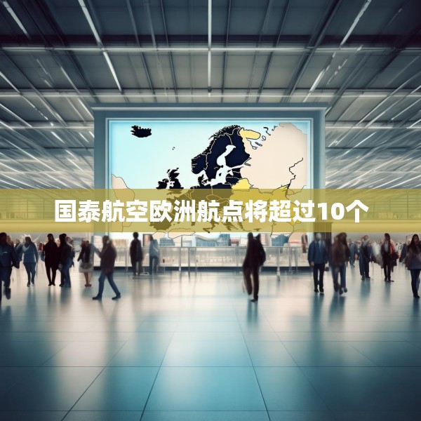 国泰航空欧洲航点将超过10个