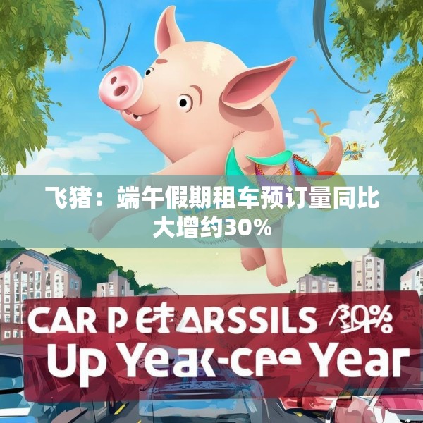 飞猪：端午假期租车预订量同比大增约30%