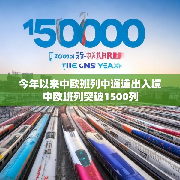 今年以来中欧班列中通道出入境中欧班列突破1500列