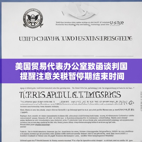 美国贸易代表办公室致函谈判国 提醒注意关税暂停期结束时间