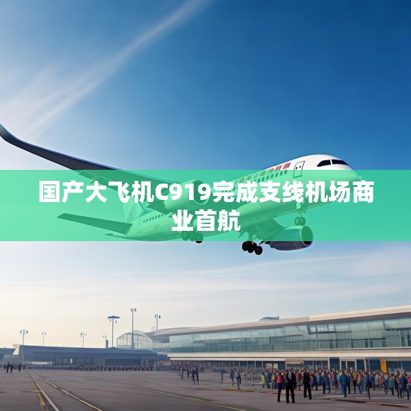 国产大飞机C919完成支线机场商业首航