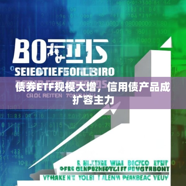 债券ETF规模大增，信用债产品成扩容主力