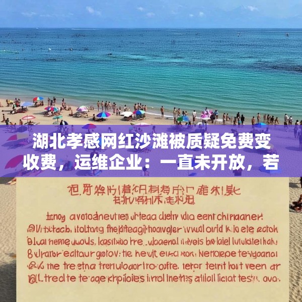 湖北孝感网红沙滩被质疑免费变收费，运维企业：一直未开放，若收费将公示